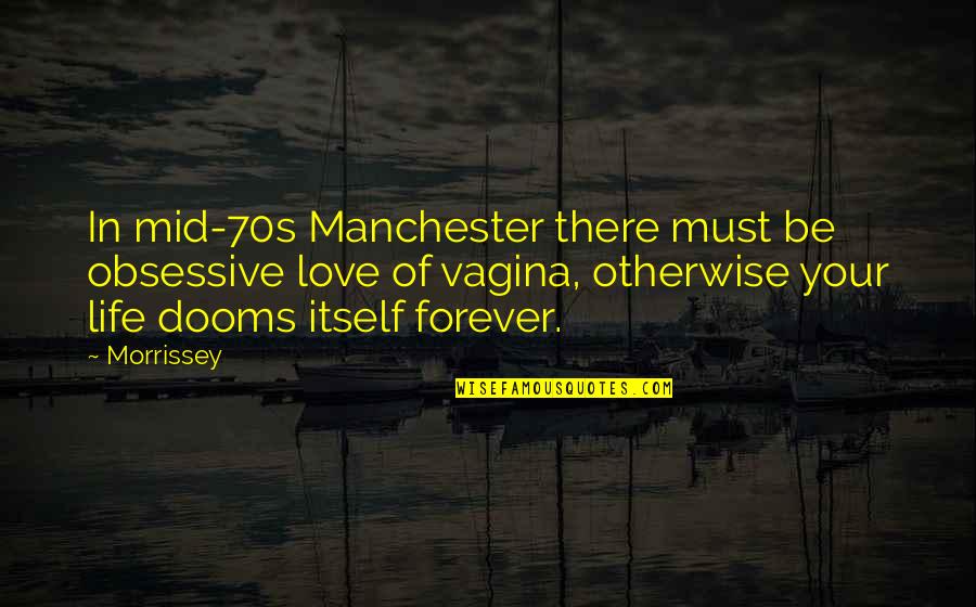 Obsessive Love Quotes By Morrissey: In mid-70s Manchester there must be obsessive love