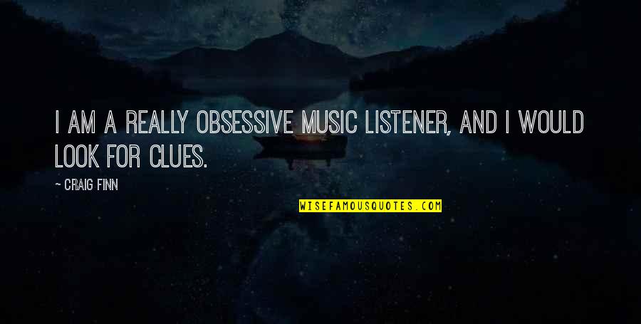 Obsessive Quotes By Craig Finn: I am a really obsessive music listener, and