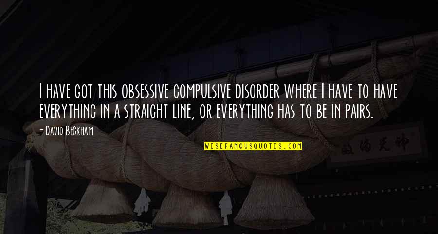 Obsessive Quotes By David Beckham: I have got this obsessive compulsive disorder where