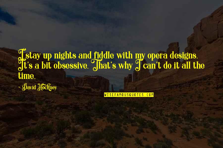 Obsessive Quotes By David Hockney: I stay up nights and fiddle with my