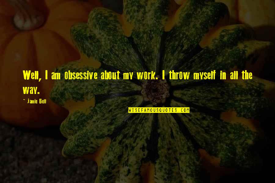 Obsessive Quotes By Jamie Bell: Well, I am obsessive about my work. I