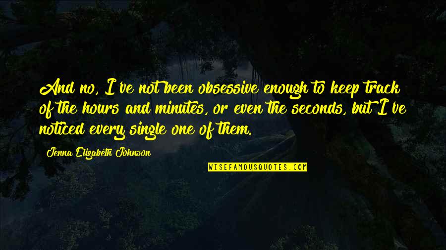 Obsessive Quotes By Jenna Elizabeth Johnson: And no, I've not been obsessive enough to