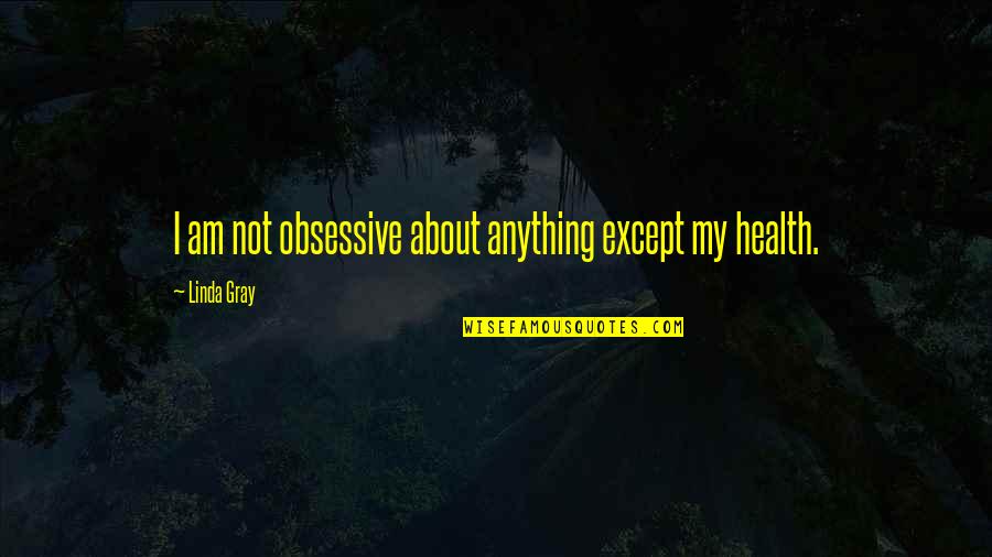 Obsessive Quotes By Linda Gray: I am not obsessive about anything except my