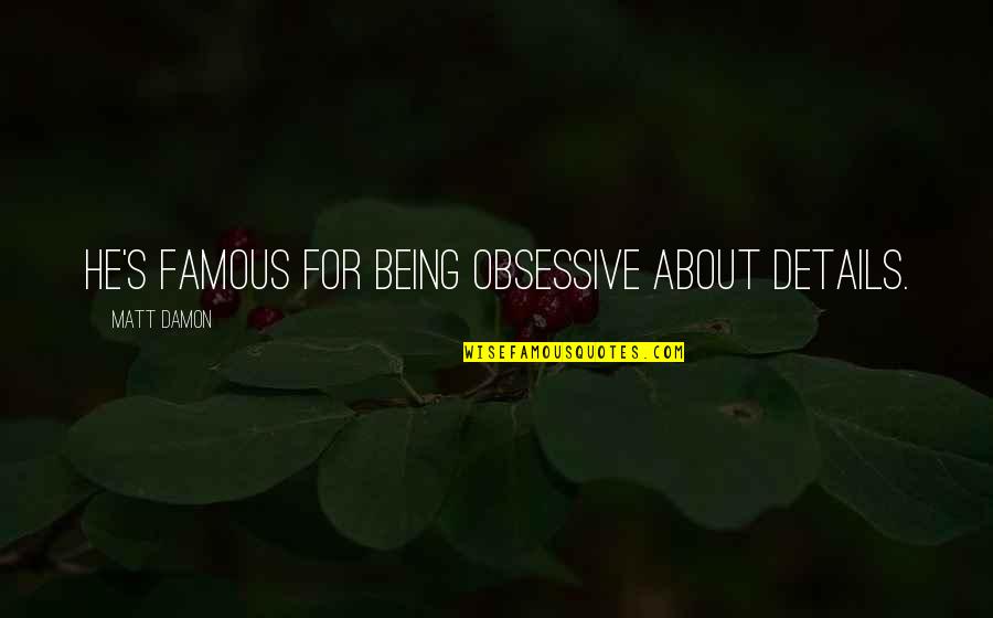 Obsessive Quotes By Matt Damon: He's famous for being obsessive about details. Obsessive Quotes By Matt Damon: He's famous for being obsessive about details.