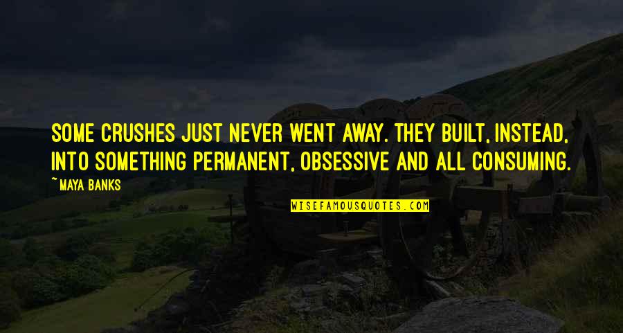 Obsessive Quotes By Maya Banks: Some crushes just never went away. They built,
