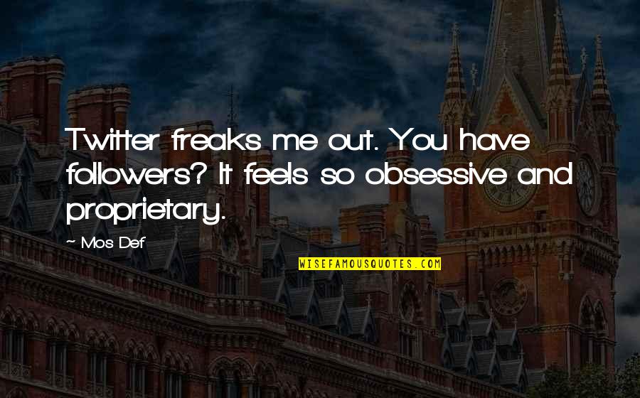 Obsessive Quotes By Mos Def: Twitter freaks me out. You have followers? It