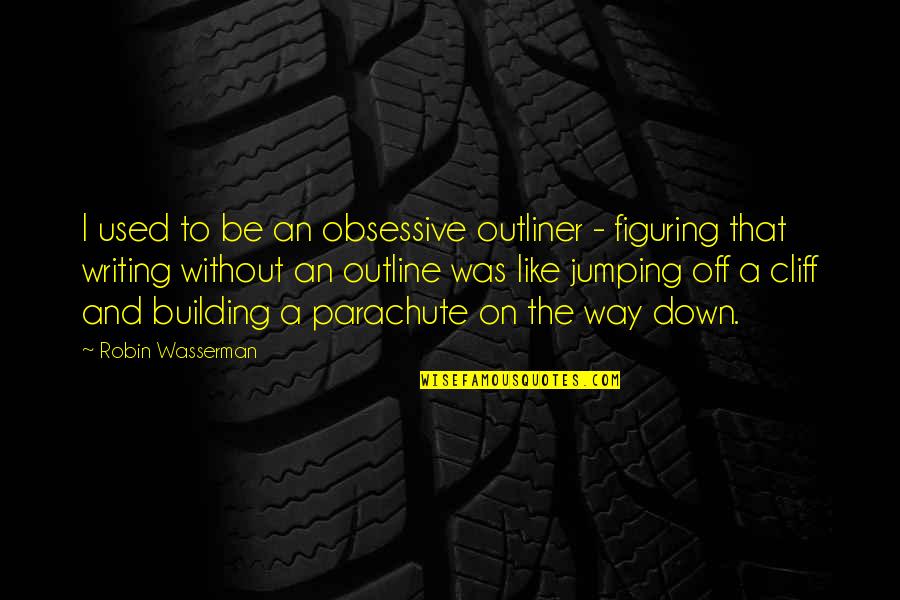 Obsessive Quotes By Robin Wasserman: I used to be an obsessive outliner - Obsessive Quotes By Robin Wasserman: I used to be an obsessive outliner -
