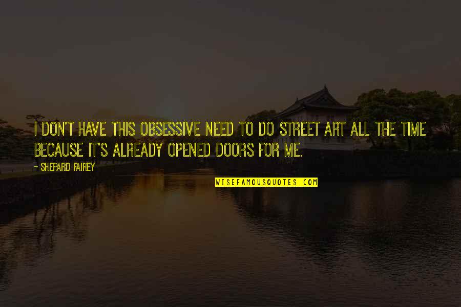 Obsessive Quotes By Shepard Fairey: I don't have this obsessive need to do Obsessive Quotes By Shepard Fairey: I don't have this obsessive need to do