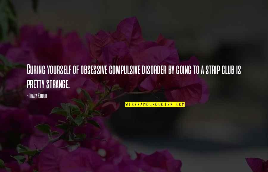 Obsessive Quotes By Tracy Kidder: Curing yourself of obsessive compulsive disorder by going