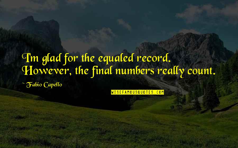 Obsessive Thoughts Quotes By Fabio Capello: I'm glad for the equaled record. However, the