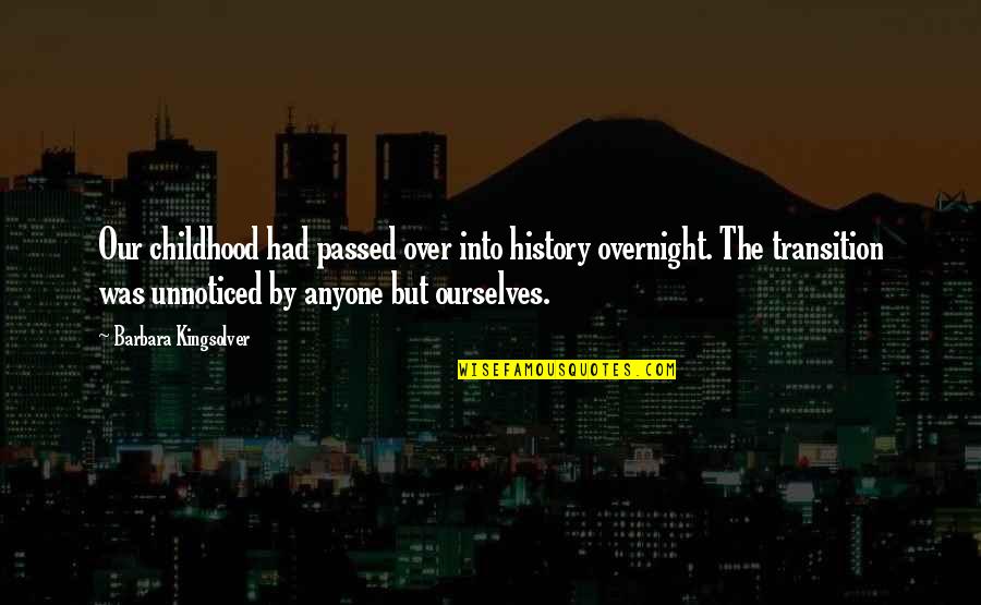 Obsessively In Love Quotes By Barbara Kingsolver: Our childhood had passed over into history overnight.