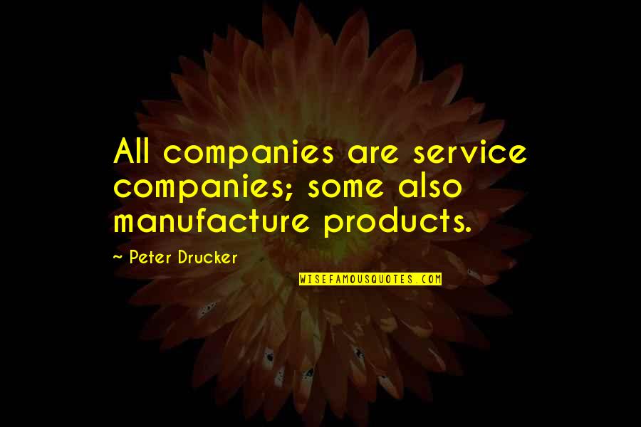 Obsessiveness Synonyms Quotes By Peter Drucker: All companies are service companies; some also manufacture