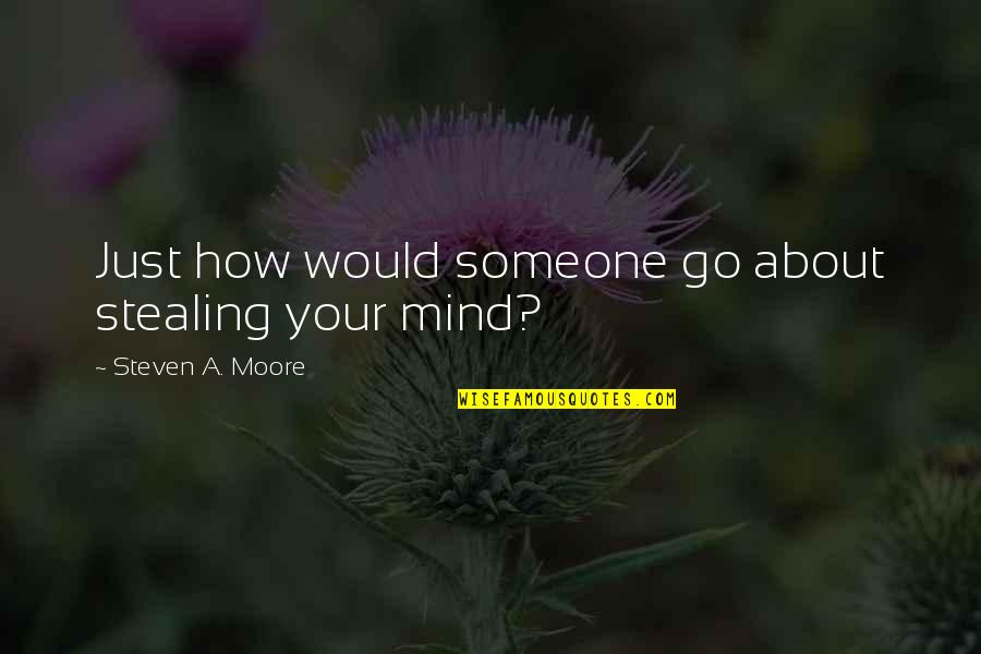 Obsessory Quotes By Steven A. Moore: Just how would someone go about stealing your Obsessory Quotes By Steven A. Moore: Just how would someone go about stealing your