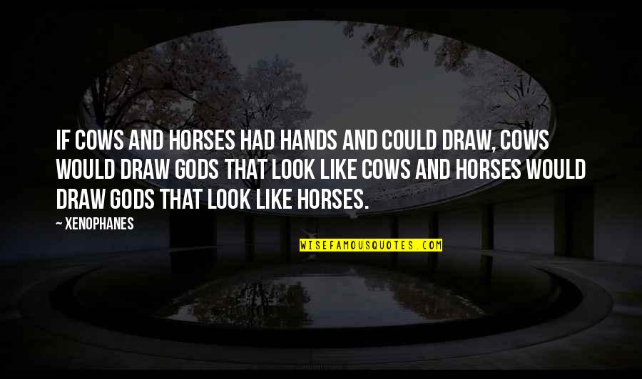 Obsidian And Stars Quotes By Xenophanes: If cows and horses had hands and could Obsidian And Stars Quotes By Xenophanes: If cows and horses had hands and could