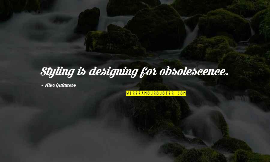 Obsolescence Quotes By Alec Guinness: Styling is designing for obsolescence.