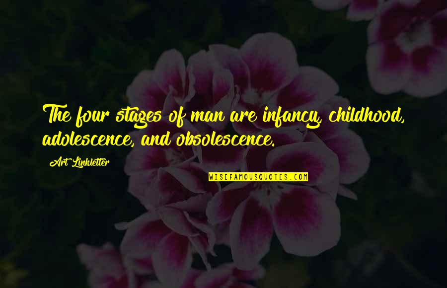 Obsolescence Quotes By Art Linkletter: The four stages of man are infancy, childhood,