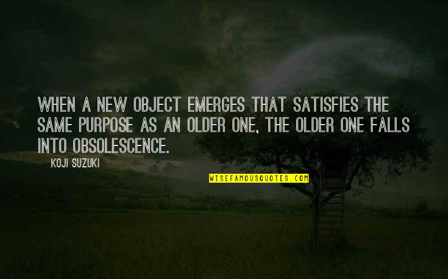 Obsolescence Quotes By Koji Suzuki: When a new object emerges that satisfies the
