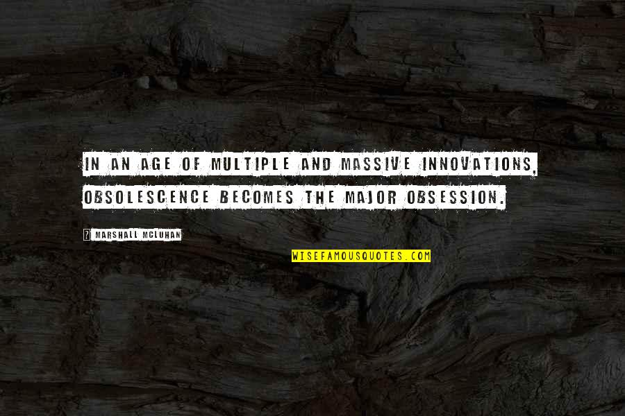 Obsolescence Quotes By Marshall McLuhan: In an age of multiple and massive innovations,