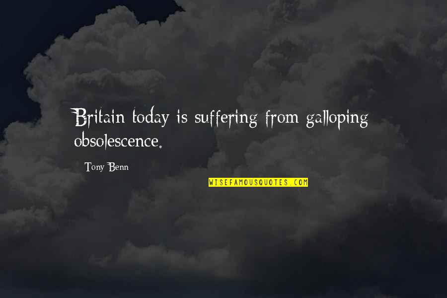 Obsolescence Quotes By Tony Benn: Britain today is suffering from galloping obsolescence.