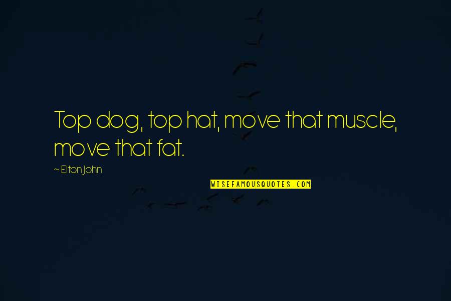 Obsolescencia Planeada Quotes By Elton John: Top dog, top hat, move that muscle, move Obsolescencia Planeada Quotes By Elton John: Top dog, top hat, move that muscle, move