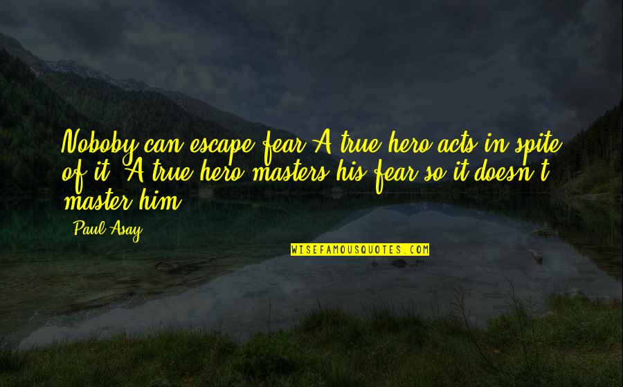Obsolescencia Planeada Quotes By Paul Asay: Noboby can escape fear.A true hero acts in Obsolescencia Planeada Quotes By Paul Asay: Noboby can escape fear.A true hero acts in