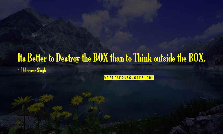 Obsolescent Quotes By Udayveer Singh: Its Better to Destroy the BOX than to Obsolescent Quotes By Udayveer Singh: Its Better to Destroy the BOX than to