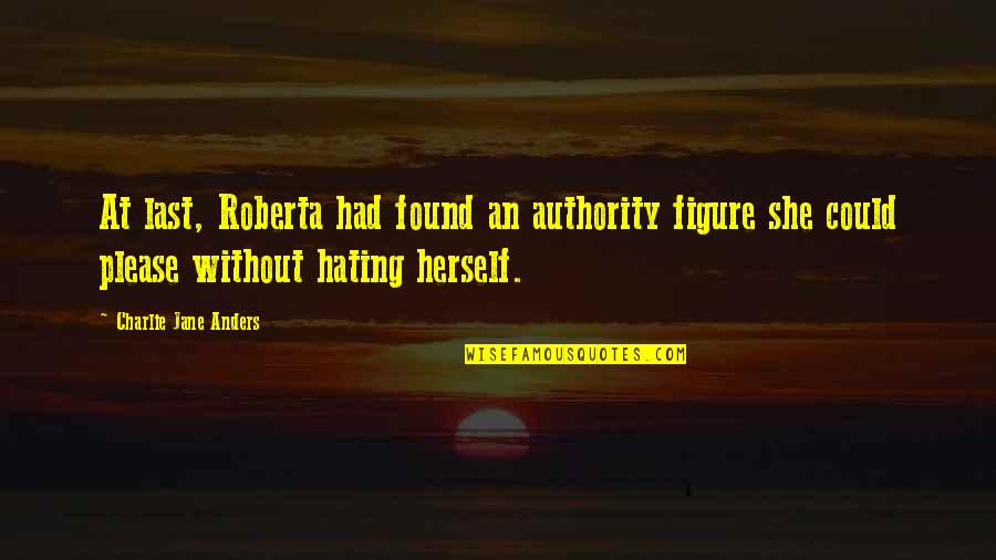Obsoletely Fabulous Quotes By Charlie Jane Anders: At last, Roberta had found an authority figure