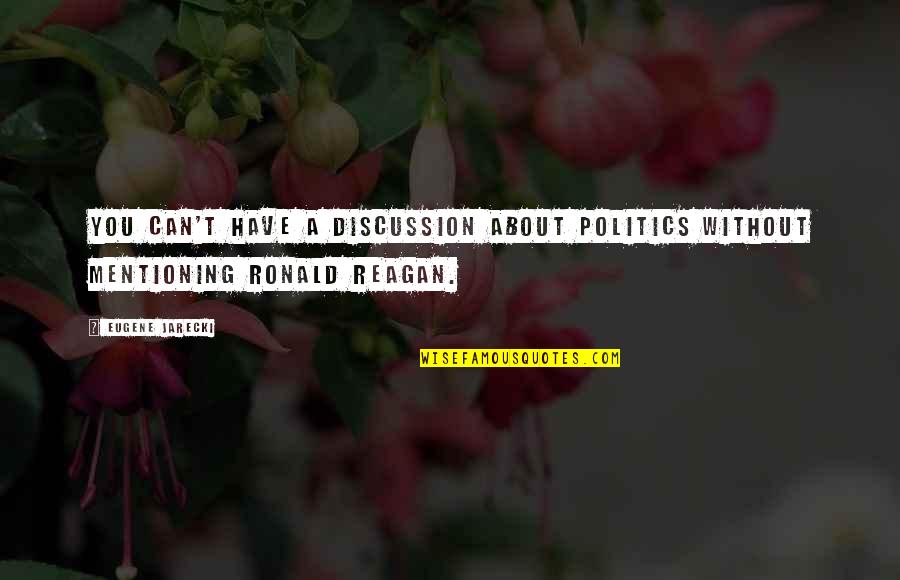 Obsoletely Fabulous Quotes By Eugene Jarecki: You can't have a discussion about politics without