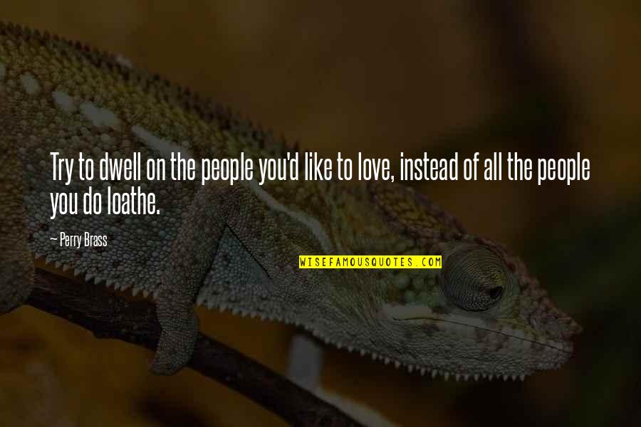 Obsoletely Quotes By Perry Brass: Try to dwell on the people you'd like Obsoletely Quotes By Perry Brass: Try to dwell on the people you'd like