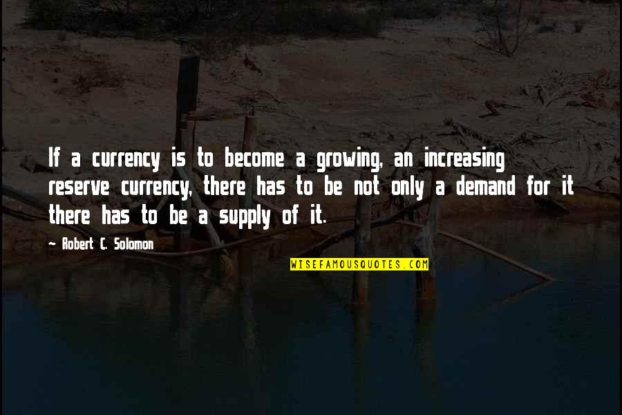 Obsoleting Quotes By Robert C. Solomon: If a currency is to become a growing,