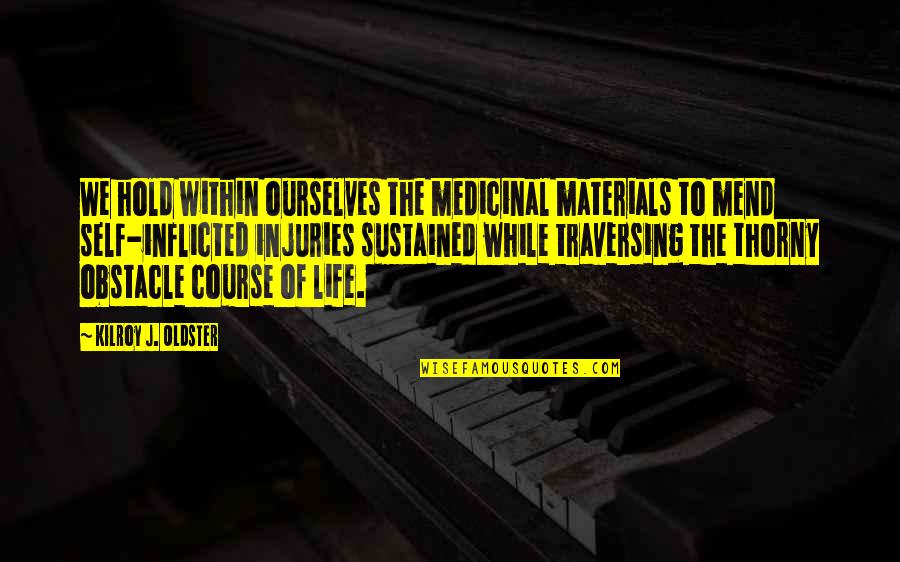 Obstacle In Life Quotes By Kilroy J. Oldster: We hold within ourselves the medicinal materials to