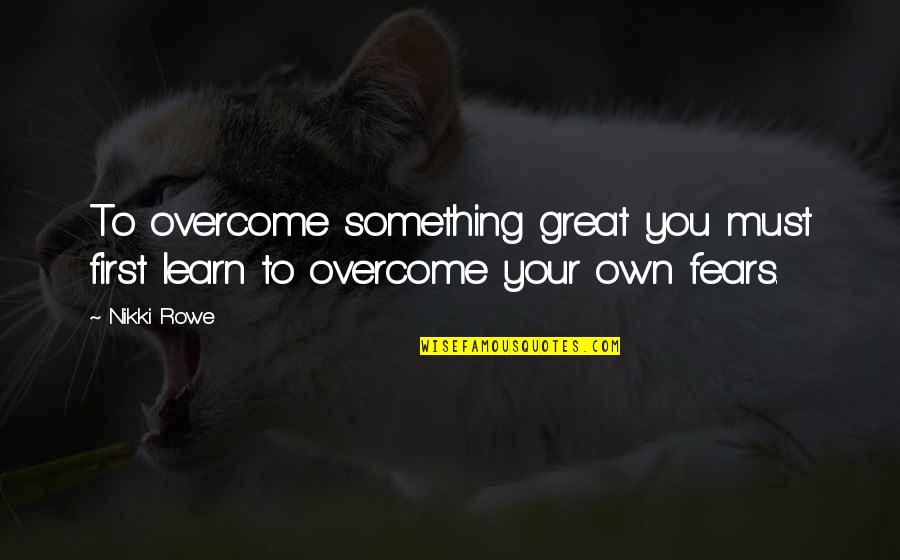 Obstacle In Life Quotes By Nikki Rowe: To overcome something great you must first learn