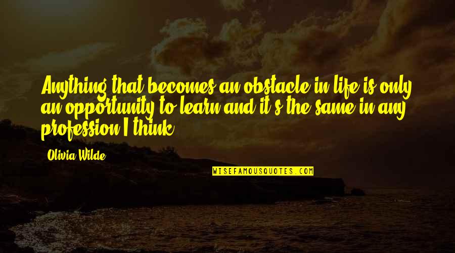 Obstacle In Life Quotes By Olivia Wilde: Anything that becomes an obstacle in life is