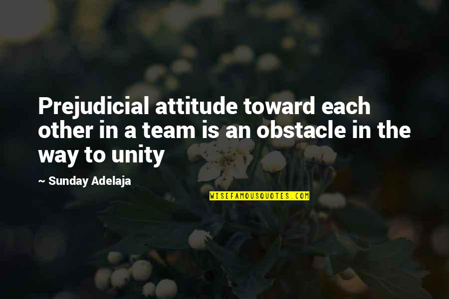 Obstacle In The Way Quotes By Sunday Adelaja: Prejudicial attitude toward each other in a team