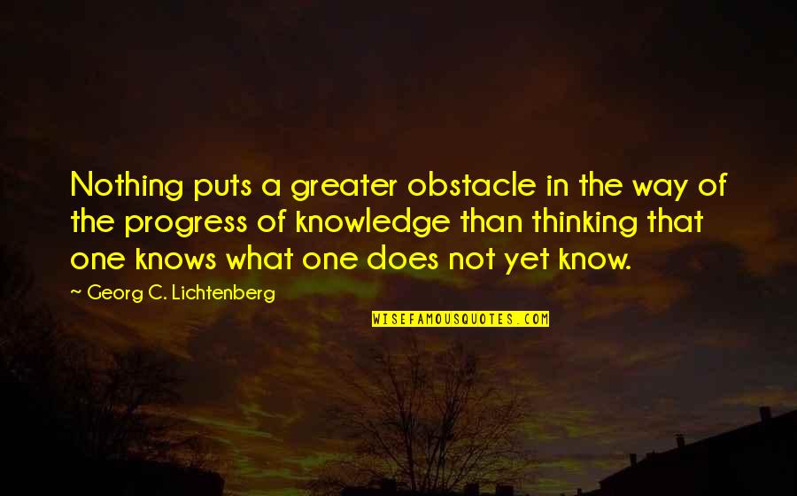 Obstacle Is The Way Quotes By Georg C. Lichtenberg: Nothing puts a greater obstacle in the way