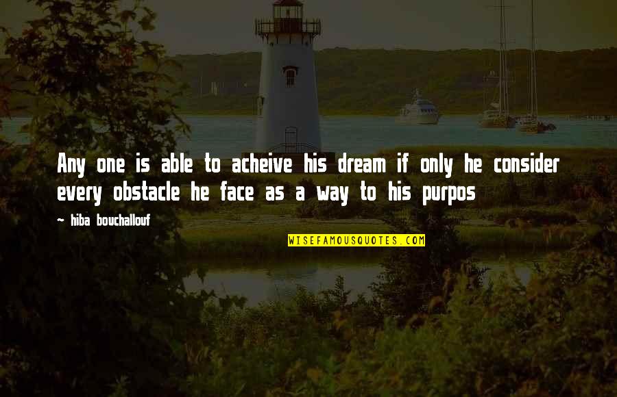 Obstacle Is The Way Quotes By Hiba Bouchallouf: Any one is able to acheive his dream