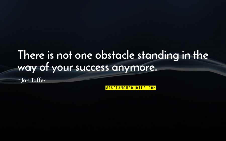 Obstacle Is The Way Quotes By Jon Taffer: There is not one obstacle standing in the