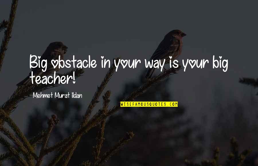 Obstacle Is The Way Quotes By Mehmet Murat Ildan: Big obstacle in your way is your big