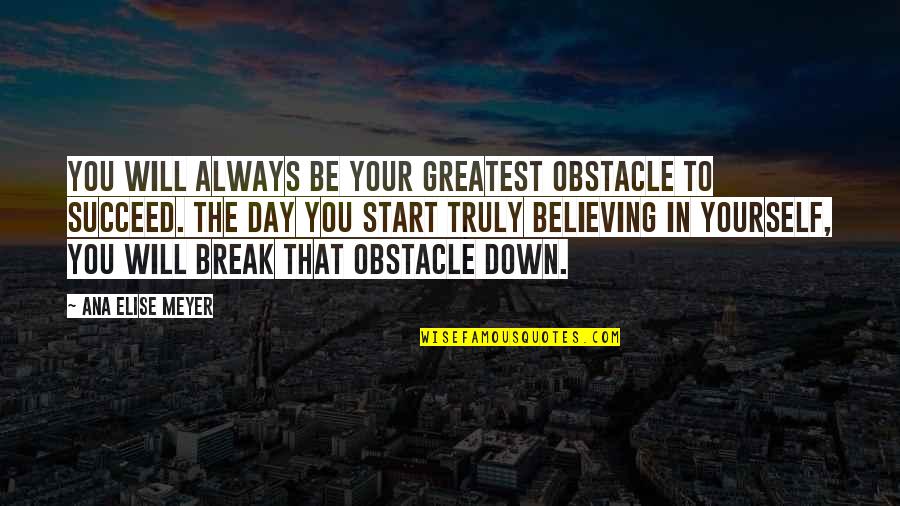 Obstacle Quotes By Ana Elise Meyer: You will always be your greatest obstacle to