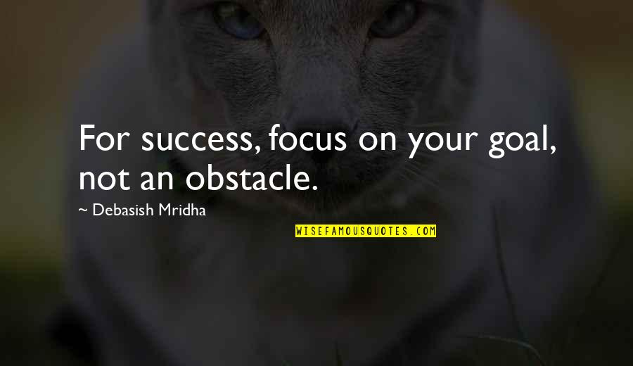 Obstacle Quotes By Debasish Mridha: For success, focus on your goal, not an