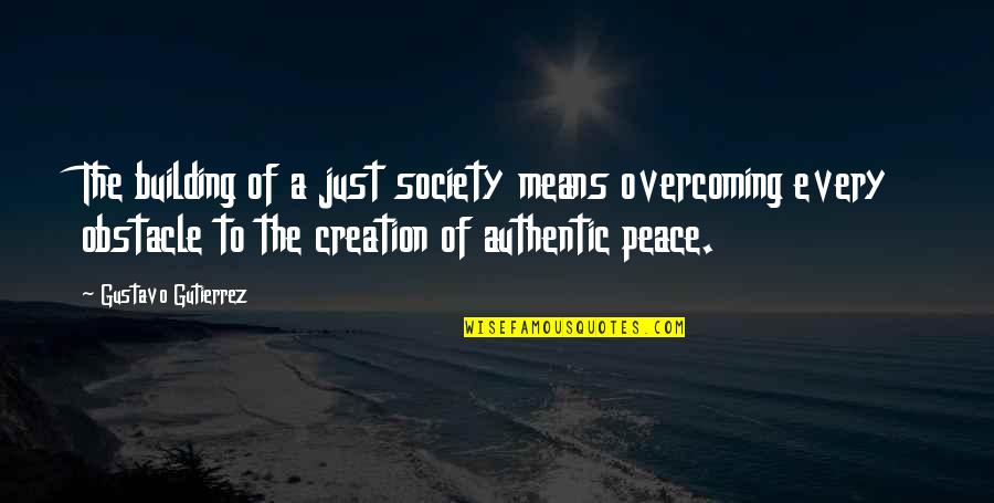 Obstacle Quotes By Gustavo Gutierrez: The building of a just society means overcoming