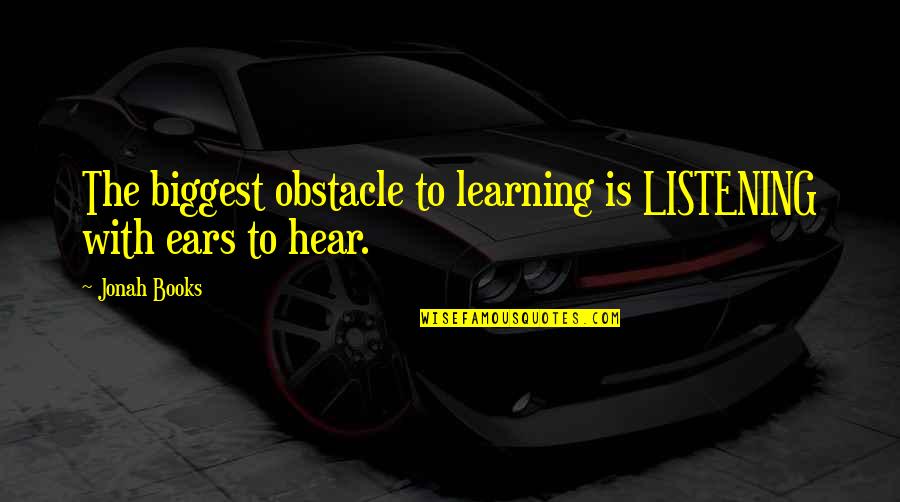 Obstacle Quotes By Jonah Books: The biggest obstacle to learning is LISTENING with