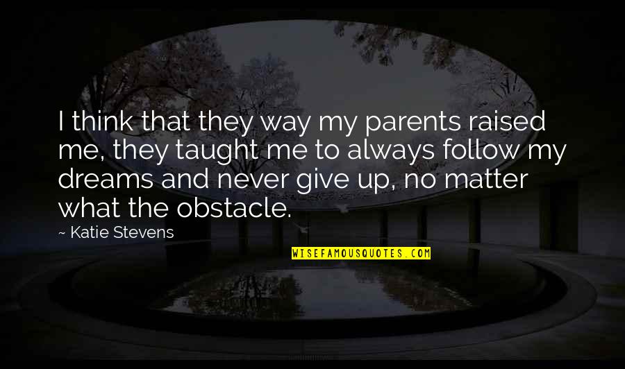 Obstacle Quotes By Katie Stevens: I think that they way my parents raised