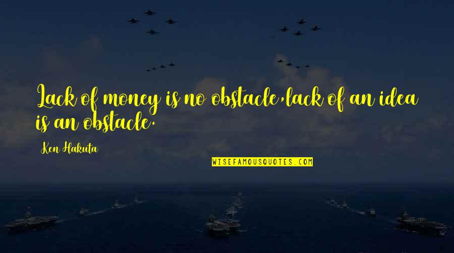 Obstacle Quotes By Ken Hakuta: Lack of money is no obstacle,lack of an