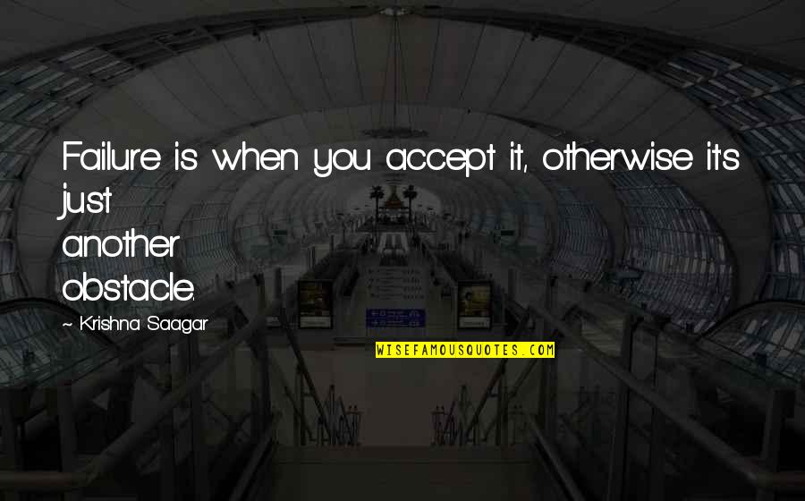 Obstacle Quotes By Krishna Saagar: Failure is when you accept it, otherwise it's