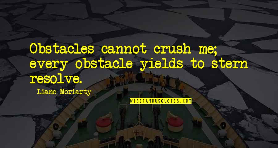 Obstacle Quotes By Liane Moriarty: Obstacles cannot crush me; every obstacle yields to