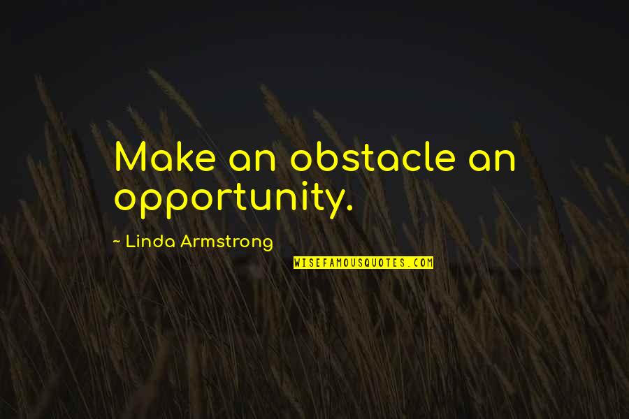 Obstacle Quotes By Linda Armstrong: Make an obstacle an opportunity.