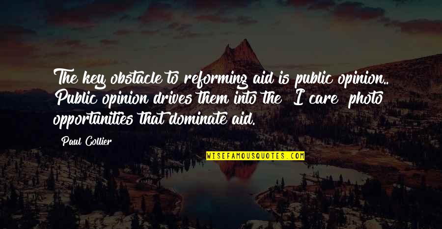 Obstacle Quotes By Paul Collier: The key obstacle to reforming aid is public