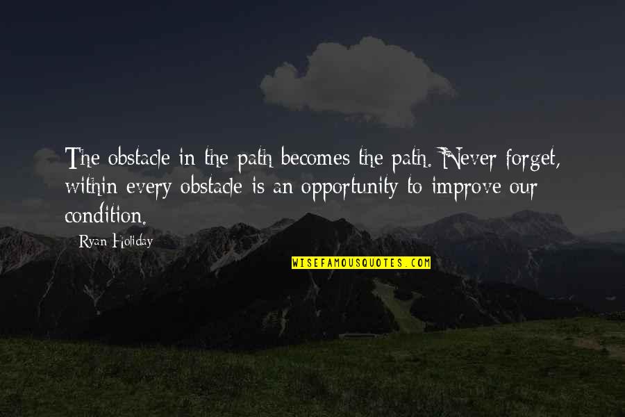 Obstacle Quotes By Ryan Holiday: The obstacle in the path becomes the path.