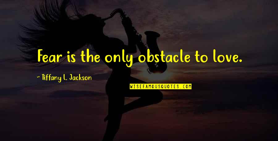 Obstacle Quotes By Tiffany L. Jackson: Fear is the only obstacle to love.